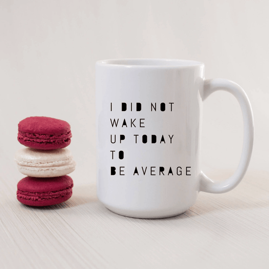 SheMugs - I Did Not Wake Up to Be Average 15oz Coffee Mugs